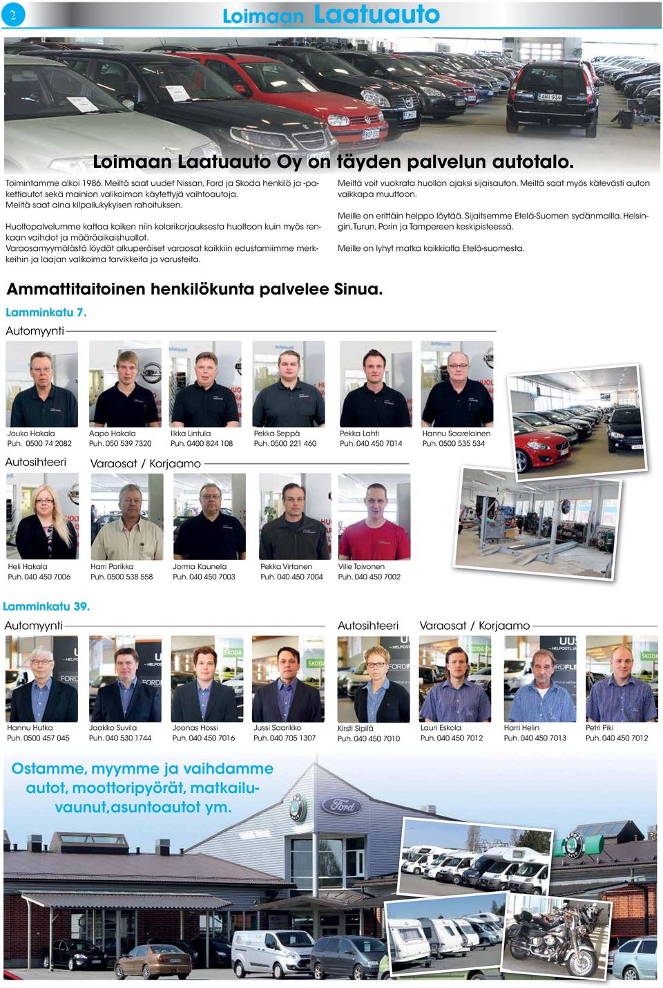 Varaosamyymälästä löydät alkuperäiset varaosat kaikkiin edustamiimme merkkeihin ja laajan valikoima tarvikkeita ja varusteita. Ammattitaitoinen henkilökunta palvelee Sinua. Lamminkatu 7.