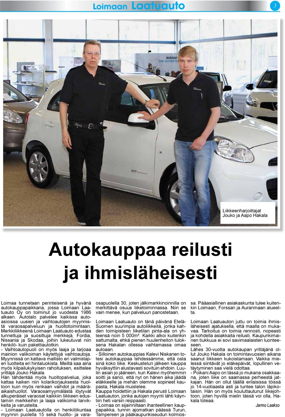 Merkkiliikkeenä Loimaan Laatuauto edustaa tunnettuja ja suosittuja merkkejä, Fordia, Nissania ja Skodaa, joihin lukeutuvat niin henkilö- kuin pakettiautotkin.