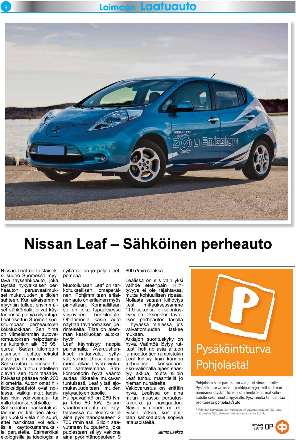 Sen hinta on viimeisimmän autoveromuutoksen helpottamana kuitenkin alk. 35 981 euroa. Sadan kilometrin ajamisen polttoainekulut jäävät pariin euroon.