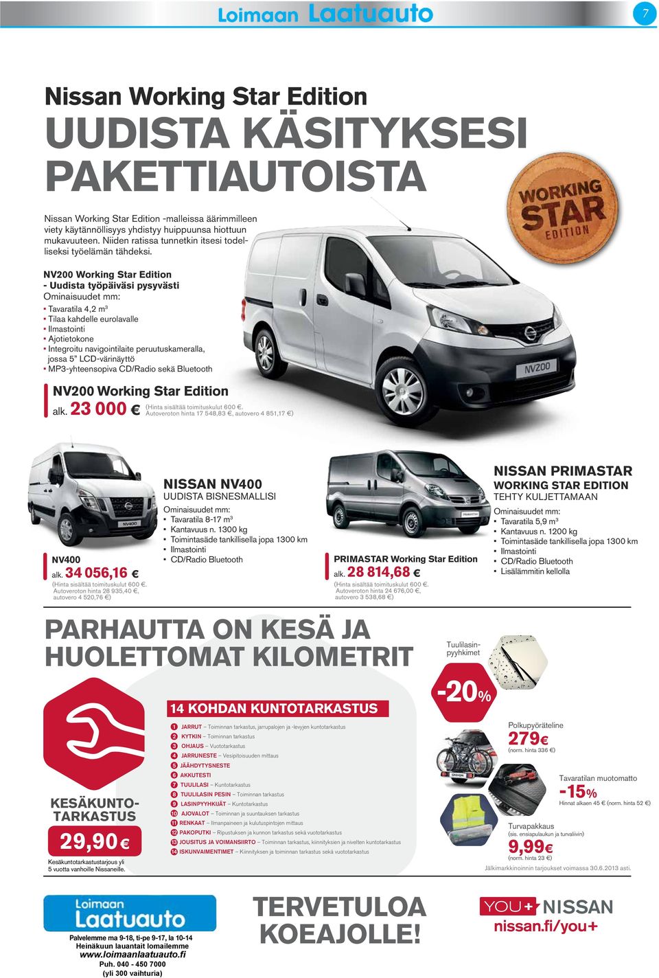 NV200 Working Star Edition - Uudista työpäiväsi pysyvästi Ominaisuudet mm: Tavaratila 4,2 m3 Tilaa kahdelle eurolavalle Ilmastointi Ajotietokone Integroitu navigointilaite peruutuskameralla, jossa 5