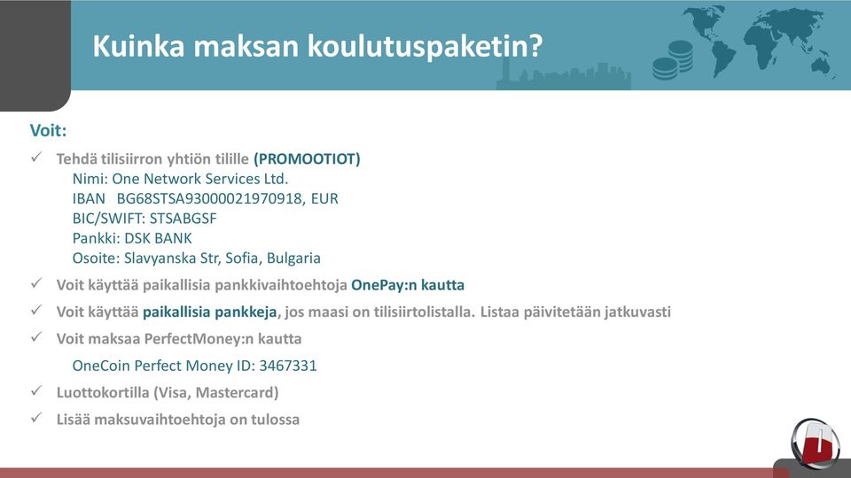 paikallisia pankkivaihtoehtoja OnePay:n kautta Voit käyttää paikallisia pankkeja, jos maasi on tilisiirtolistalla.