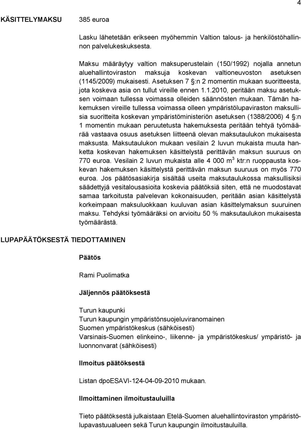 Asetuksen 7 :n 2 momentin mukaan suoritteesta, jota koskeva asia on tullut vireille ennen 1.1.2010, peritään maksu asetuksen voimaan tullessa voimassa olleiden säännösten mukaan.