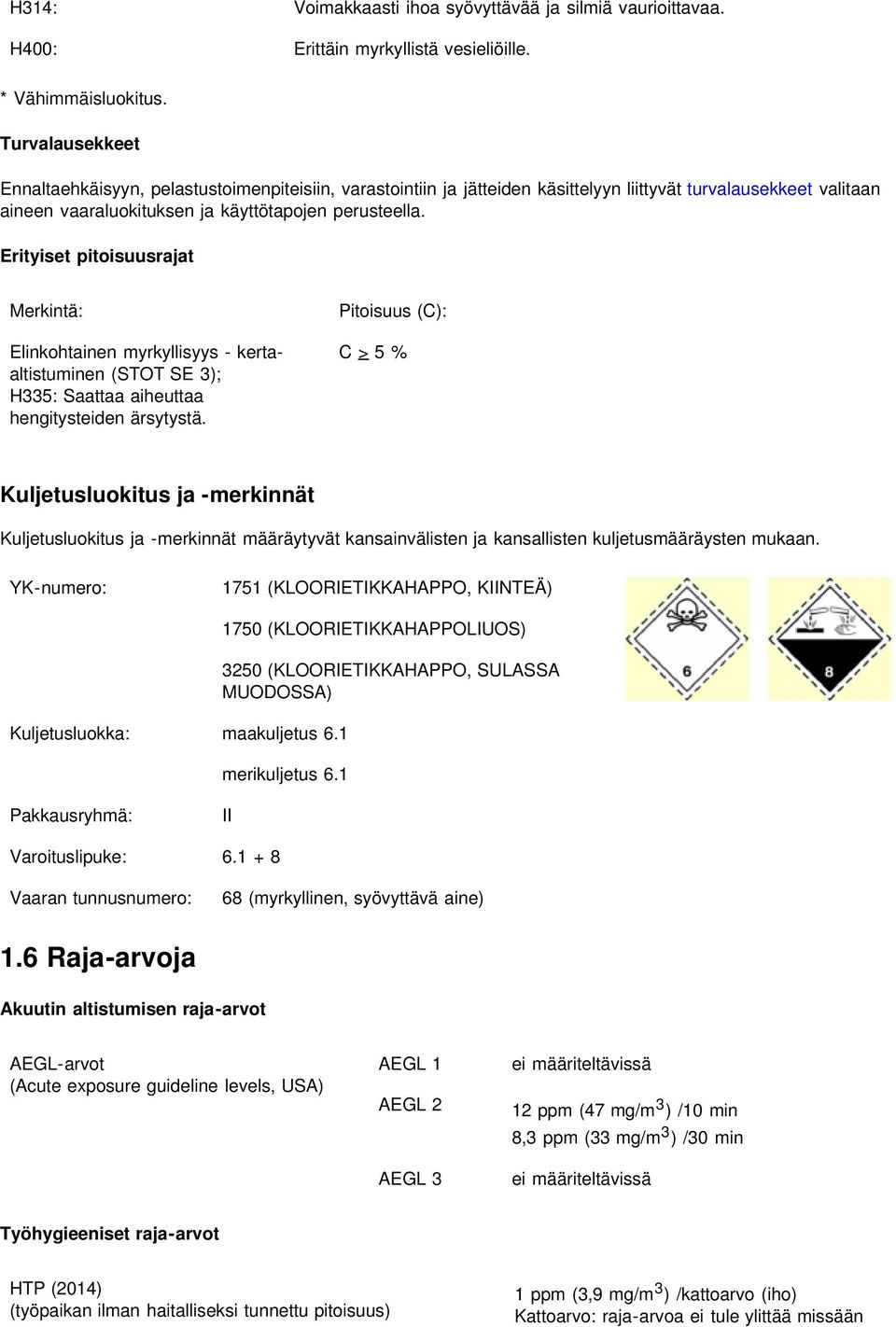 Erityiset pitoisuusrajat Merkintä: Elinkohtainen myrkyllisyys - kertaaltistuminen (STOT SE 3); H335: Saattaa aiheuttaa hengitysteiden ärsytystä.