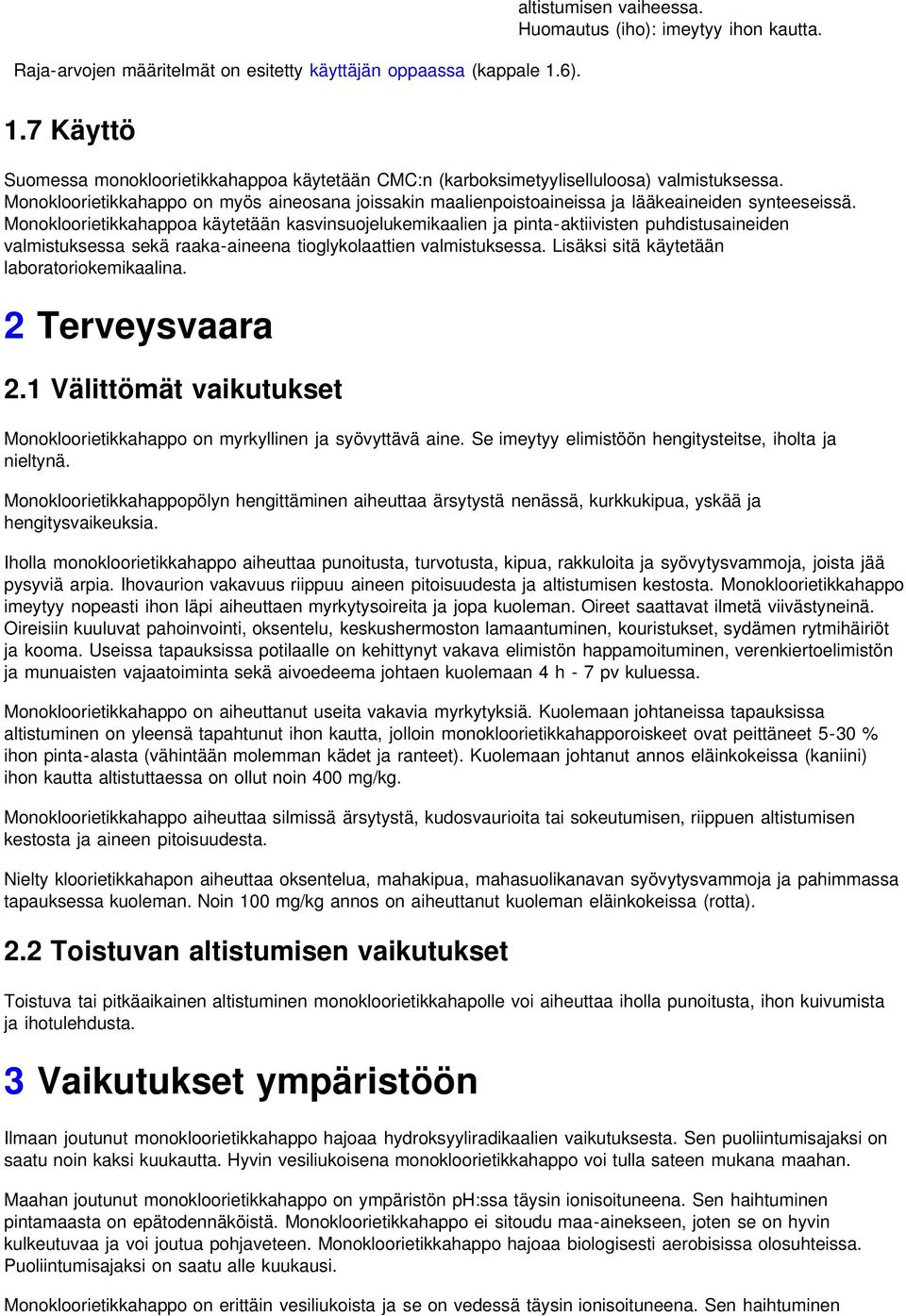 Monokloorietikkahappoa käytetään kasvinsuojelukemikaalien ja pinta-aktiivisten puhdistusaineiden valmistuksessa sekä raaka-aineena tioglykolaattien valmistuksessa.