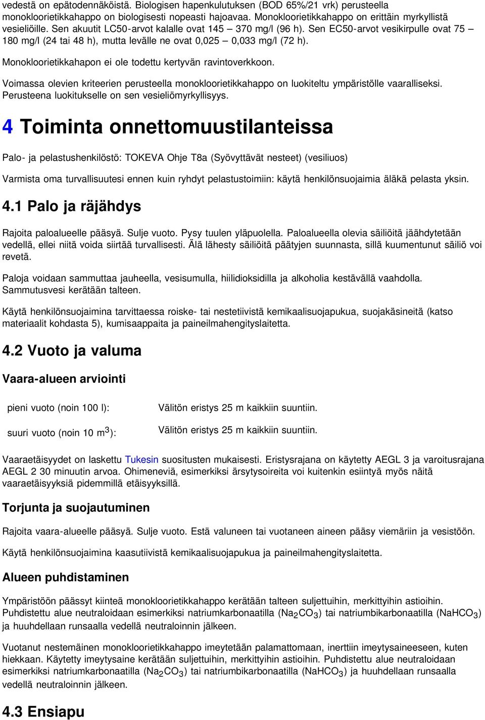Sen EC50-arvot vesikirpulle ovat 75 180 mg/l (24 tai 48 h), mutta levälle ne ovat 0,025 0,033 mg/l (72 h). Monokloorietikkahapon ei ole todettu kertyvän ravintoverkkoon.