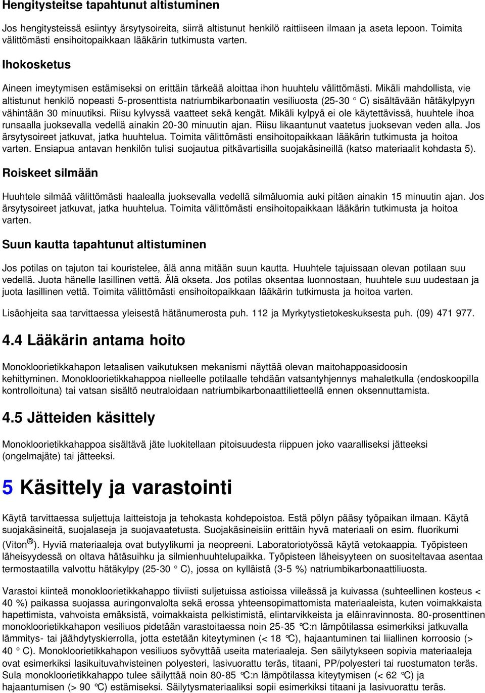 Mikäli mahdollista, vie altistunut henkilö nopeasti 5-prosenttista natriumbikarbonaatin vesiliuosta (25-30 C) sisältävään hätäkylpyyn vähintään 30 minuutiksi. Riisu kylvyssä vaatteet sekä kengät.
