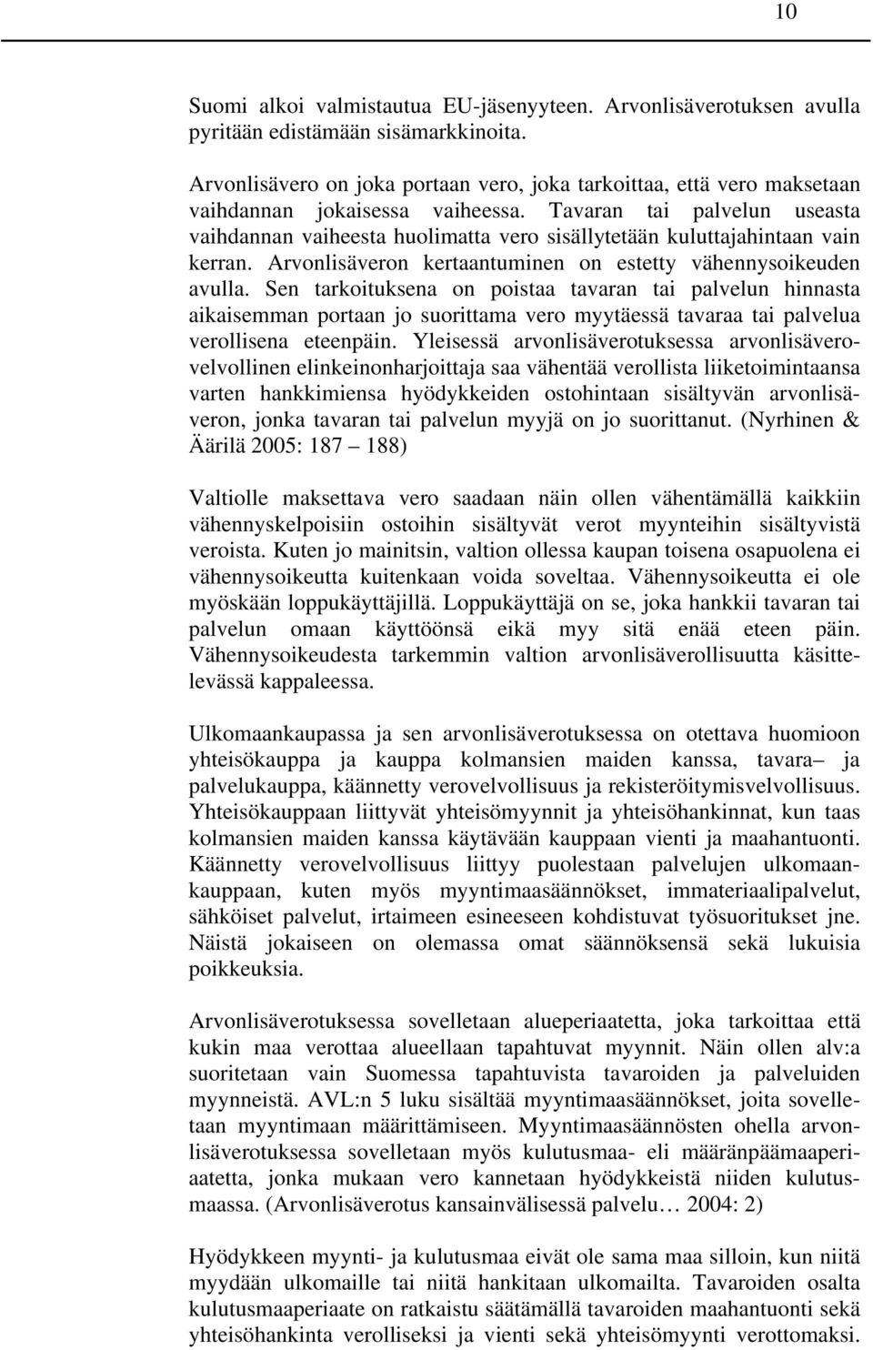 Tavaran tai palvelun useasta vaihdannan vaiheesta huolimatta vero sisällytetään kuluttajahintaan vain kerran. Arvonlisäveron kertaantuminen on estetty vähennysoikeuden avulla.