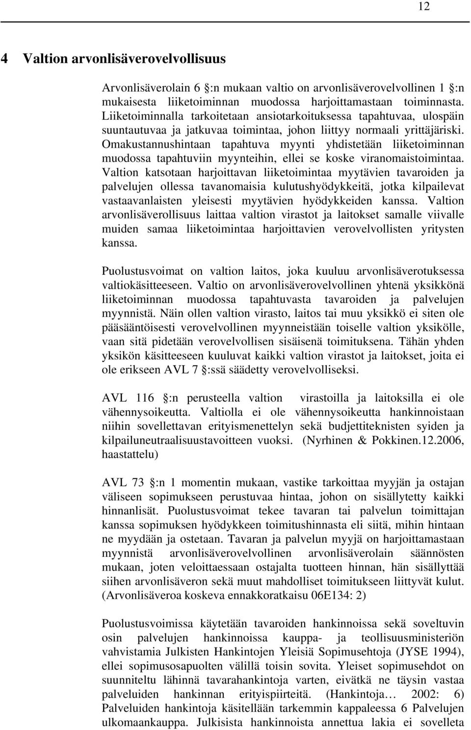 Omakustannushintaan tapahtuva myynti yhdistetään liiketoiminnan muodossa tapahtuviin myynteihin, ellei se koske viranomaistoimintaa.
