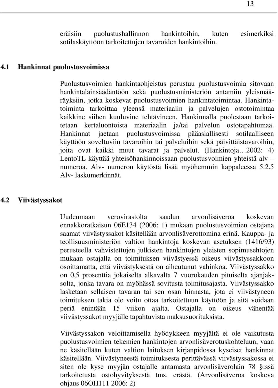 puolustusvoimien hankintatoimintaa. Hankintatoiminta tarkoittaa yleensä materiaalin ja palvelujen ostotoimintaa kaikkine siihen kuuluvine tehtävineen.
