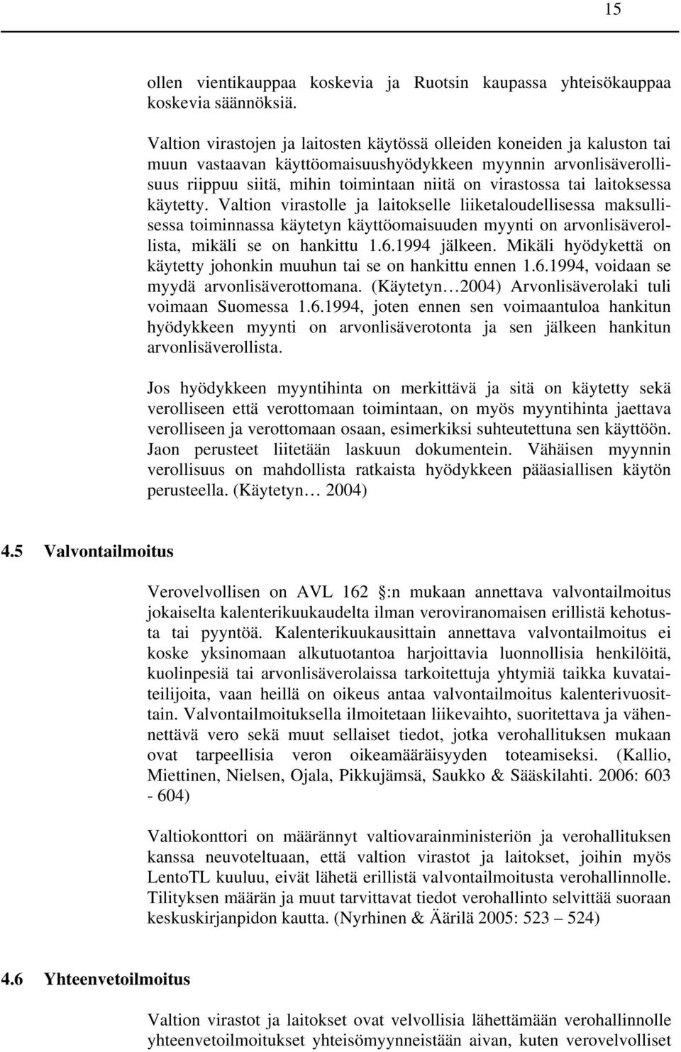 laitoksessa käytetty. Valtion virastolle ja laitokselle liiketaloudellisessa maksullisessa toiminnassa käytetyn käyttöomaisuuden myynti on arvonlisäverollista, mikäli se on hankittu 1.6.1994 jälkeen.