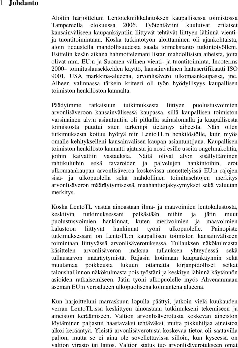 Koska tutkintotyön aloittaminen oli ajankohtaista, aloin tiedustella mahdollisuudesta saada toimeksianto tutkintotyölleni.