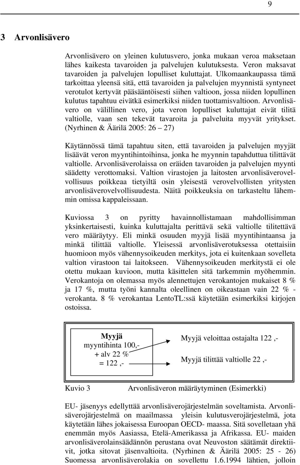 Ulkomaankaupassa tämä tarkoittaa yleensä sitä, että tavaroiden ja palvelujen myynnistä syntyneet verotulot kertyvät pääsääntöisesti siihen valtioon, jossa niiden lopullinen kulutus tapahtuu eivätkä