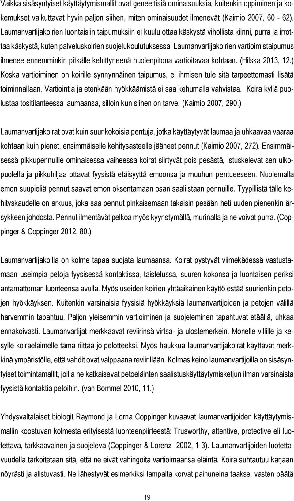 Laumanvartijakoirien vartioimistaipumus ilmenee ennemminkin pitkälle kehittyneenä huolenpitona vartioitavaa kohtaan. (Hilska 2013, 12.