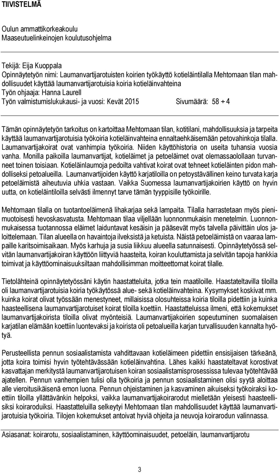 kartoittaa Mehtomaan tilan, kotitilani, mahdollisuuksia ja tarpeita käyttää laumanvartijarotuisia työkoiria kotieläinvahteina ennaltaehkäisemään petovahinkoja tilalla.
