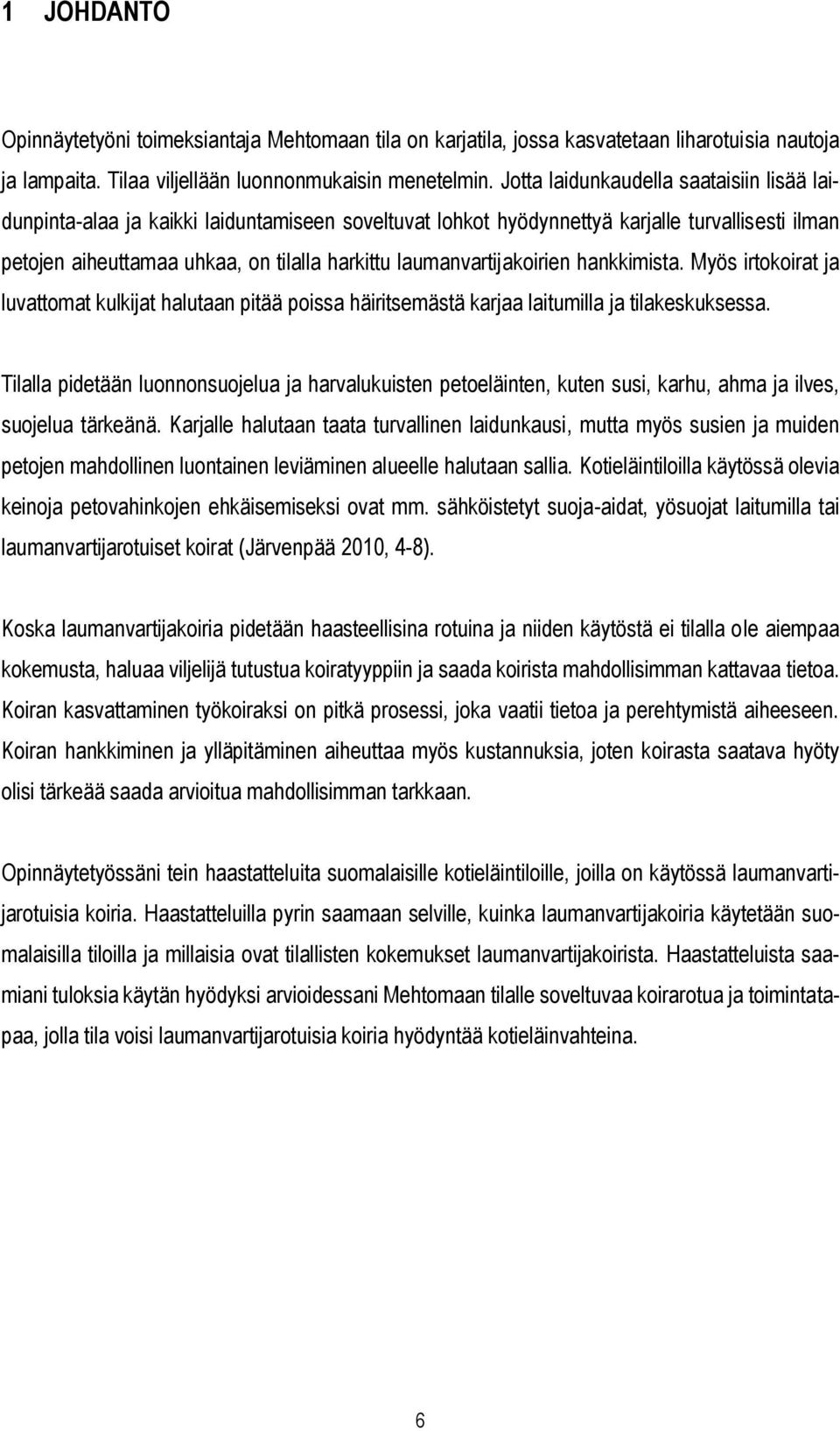 laumanvartijakoirien hankkimista. Myös irtokoirat ja luvattomat kulkijat halutaan pitää poissa häiritsemästä karjaa laitumilla ja tilakeskuksessa.