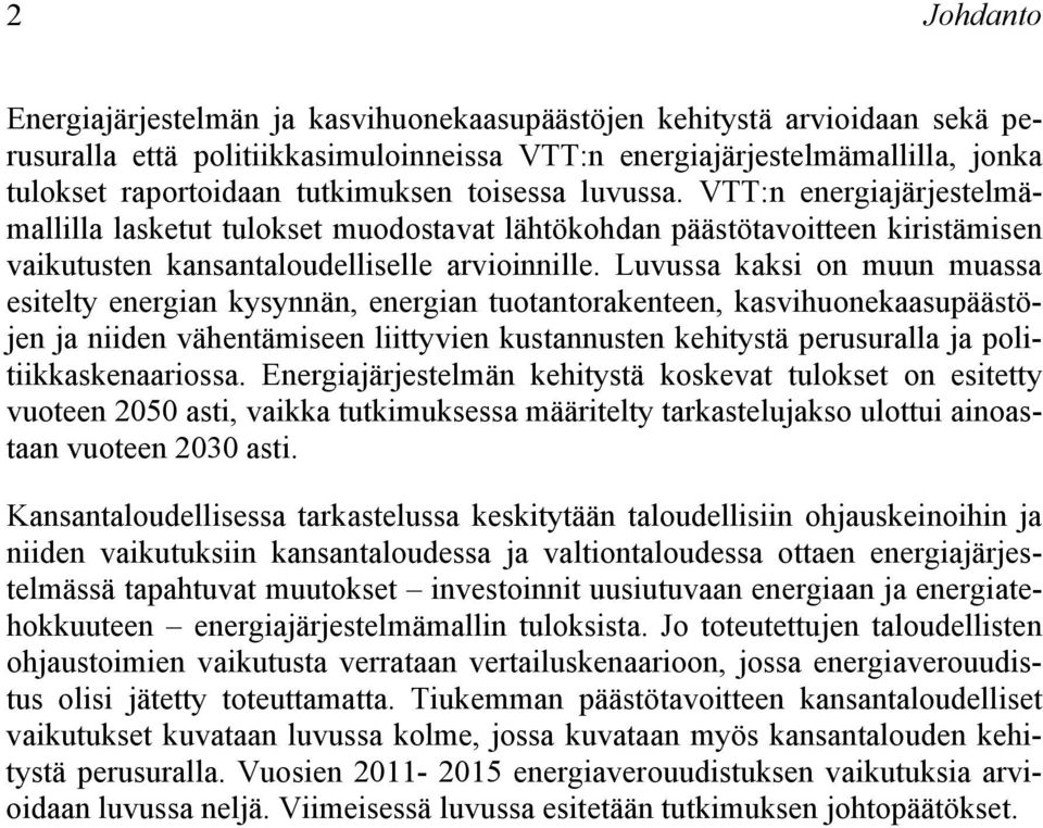 Luvussa kaksi on muun muassa esitelty energian kysynnän, energian tuotantorakenteen, kasvihuonekaasupäästöjen ja niiden vähentämiseen liittyvien kustannusten kehitystä perusuralla ja