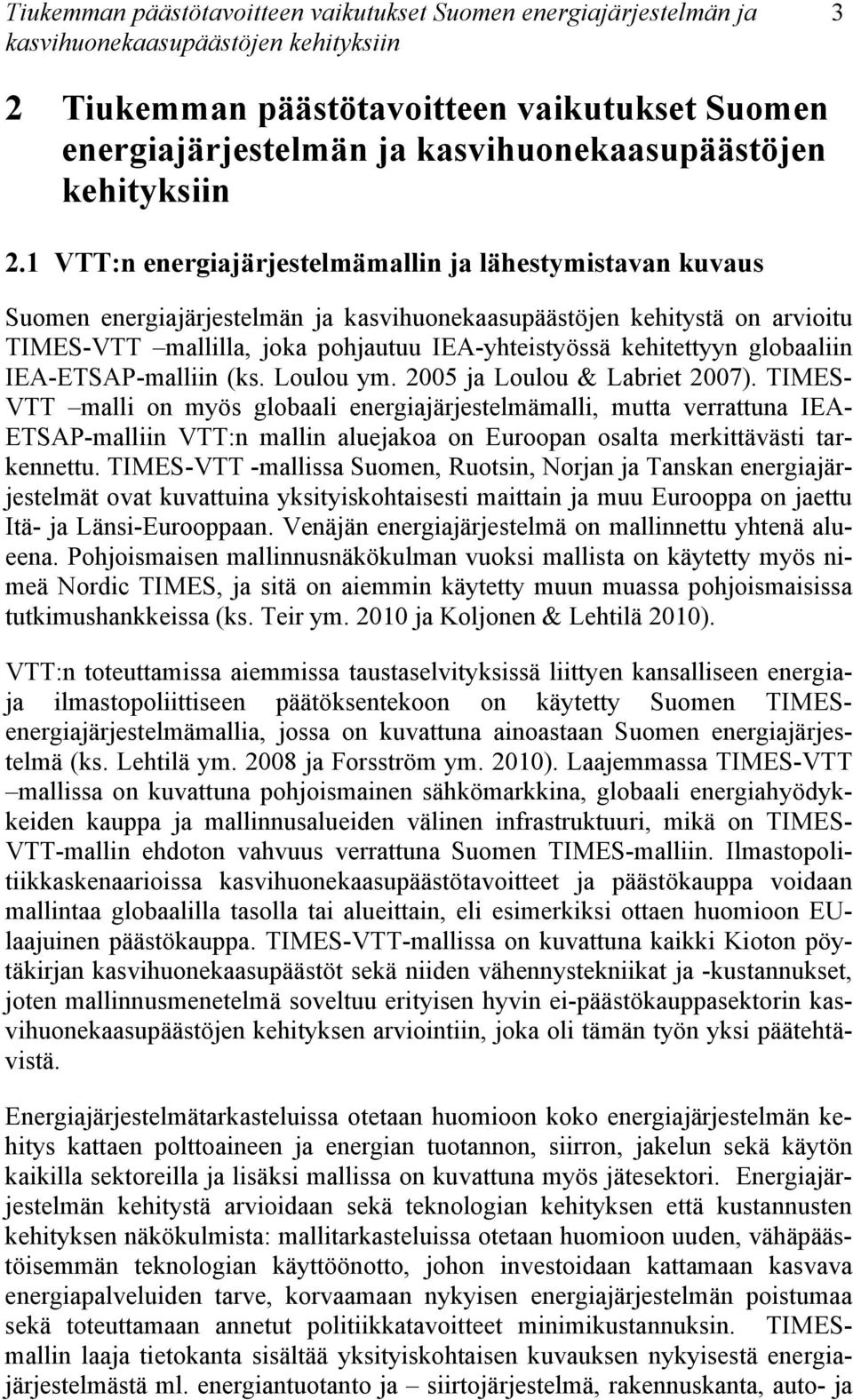 1 VTT:n energiajärjestelmämallin ja lähestymistavan kuvaus Suomen energiajärjestelmän ja kasvihuonekaasupäästöjen kehitystä on arvioitu TIMES-VTT mallilla, joka pohjautuu IEA-yhteistyössä kehitettyyn