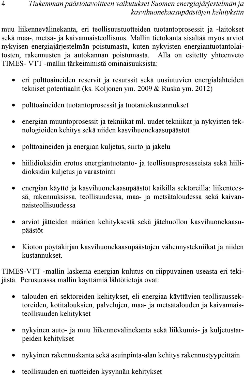 Alla on esitetty yhteenveto TIMES- VTT -mallin tärkeimmistä ominaisuuksista: eri polttoaineiden reservit ja resurssit sekä uusiutuvien energialähteiden tekniset potentiaalit (ks. Koljonen ym.