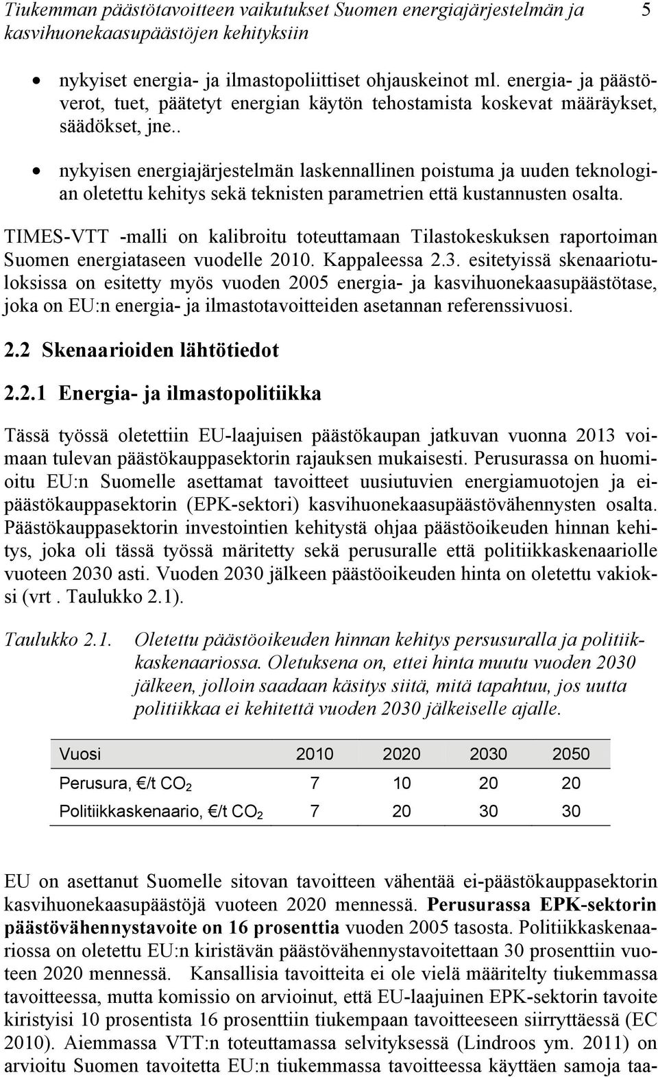 . nykyisen energiajärjestelmän laskennallinen poistuma ja uuden teknologian oletettu kehitys sekä teknisten parametrien että kustannusten osalta.