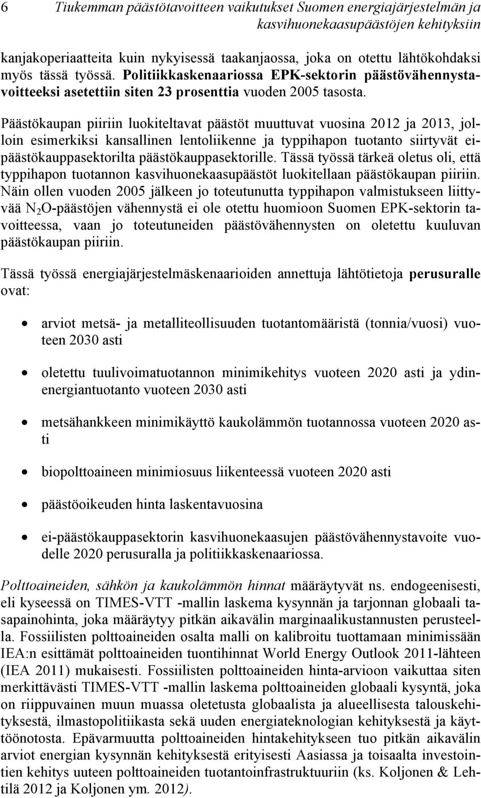 Päästökaupan piiriin luokiteltavat päästöt muuttuvat vuosina 2012 ja 2013, jolloin esimerkiksi kansallinen lentoliikenne ja typpihapon tuotanto siirtyvät eipäästökauppasektorilta