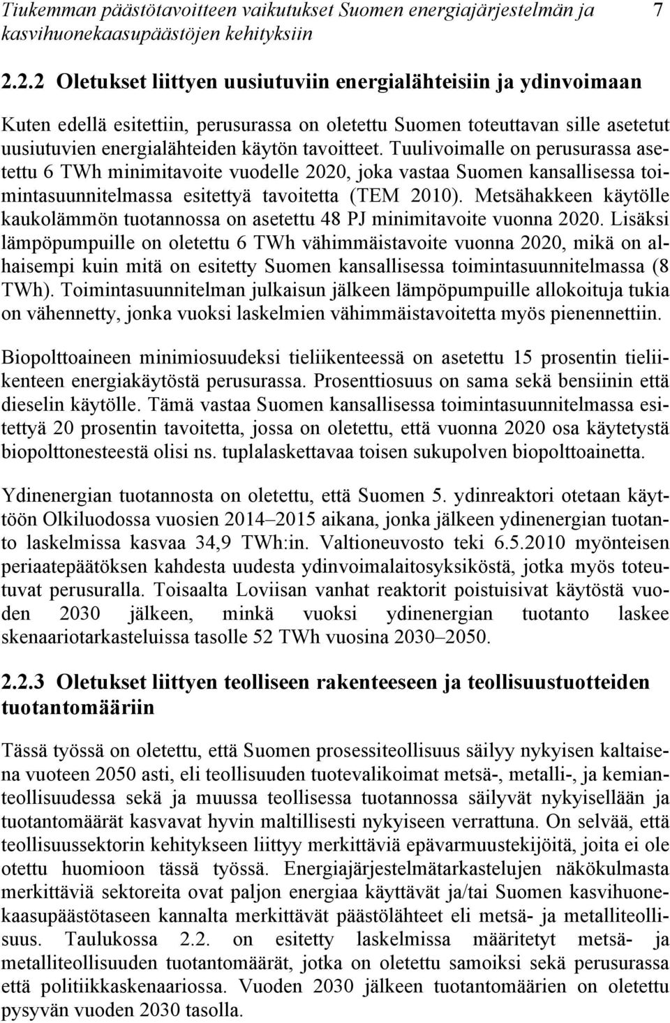 Tuulivoimalle on perusurassa asetettu 6 TWh minimitavoite vuodelle 2020, joka vastaa Suomen kansallisessa toimintasuunnitelmassa esitettyä tavoitetta (TEM 2010).