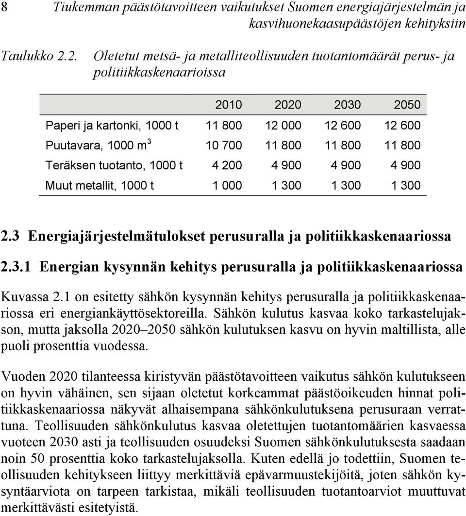 11 800 11 800 Teräksen tuotanto, 1000 t 4 200 4 900 4 900 4 900 Muut metallit, 1000 t 1 000 1 300 1 300 1 300 2.3 Energiajärjestelmätulokset perusuralla ja politiikkaskenaariossa 2.3.1 Energian kysynnän kehitys perusuralla ja politiikkaskenaariossa Kuvassa 2.