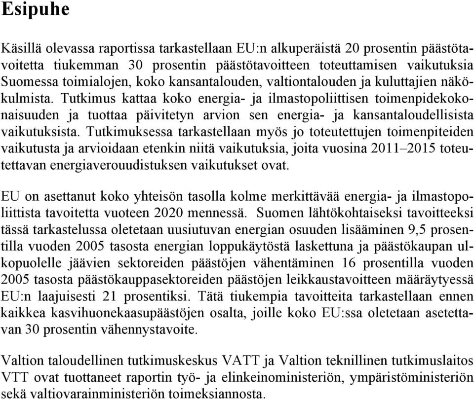 Tutkimus kattaa koko energia- ja ilmastopoliittisen toimenpidekokonaisuuden ja tuottaa päivitetyn arvion sen energia- ja kansantaloudellisista vaikutuksista.