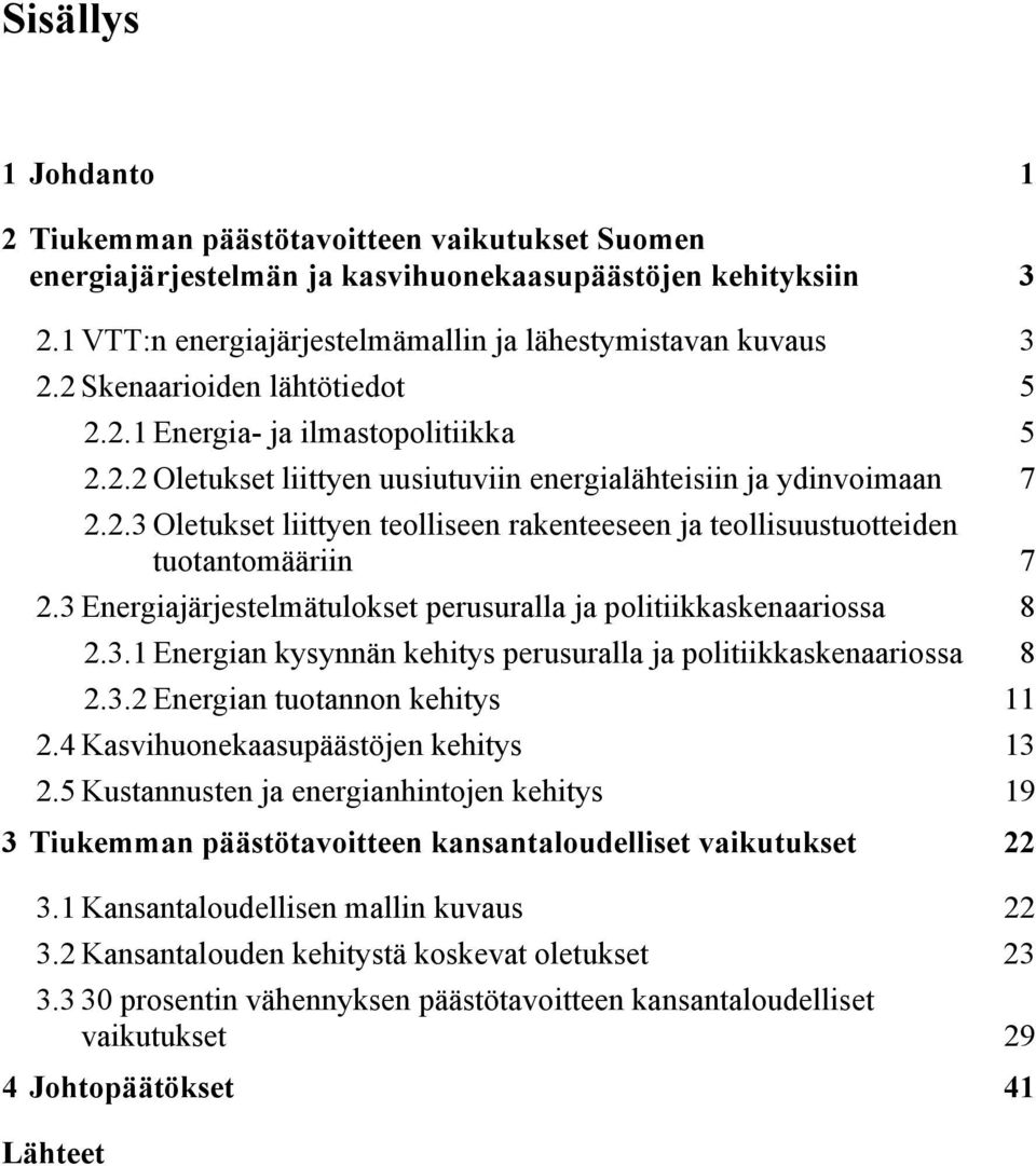 3 Energiajärjestelmätulokset perusuralla ja politiikkaskenaariossa 8 2.3.1 Energian kysynnän kehitys perusuralla ja politiikkaskenaariossa 8 2.3.2 Energian tuotannon kehitys 11 2.