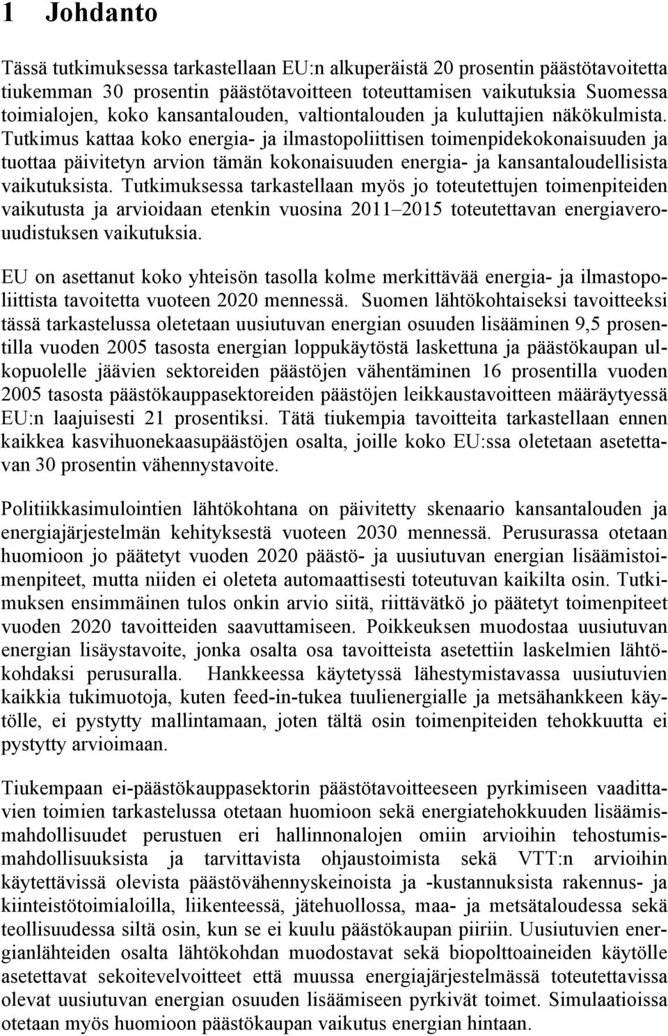 Tutkimus kattaa koko energia- ja ilmastopoliittisen toimenpidekokonaisuuden ja tuottaa päivitetyn arvion tämän kokonaisuuden energia- ja kansantaloudellisista vaikutuksista.