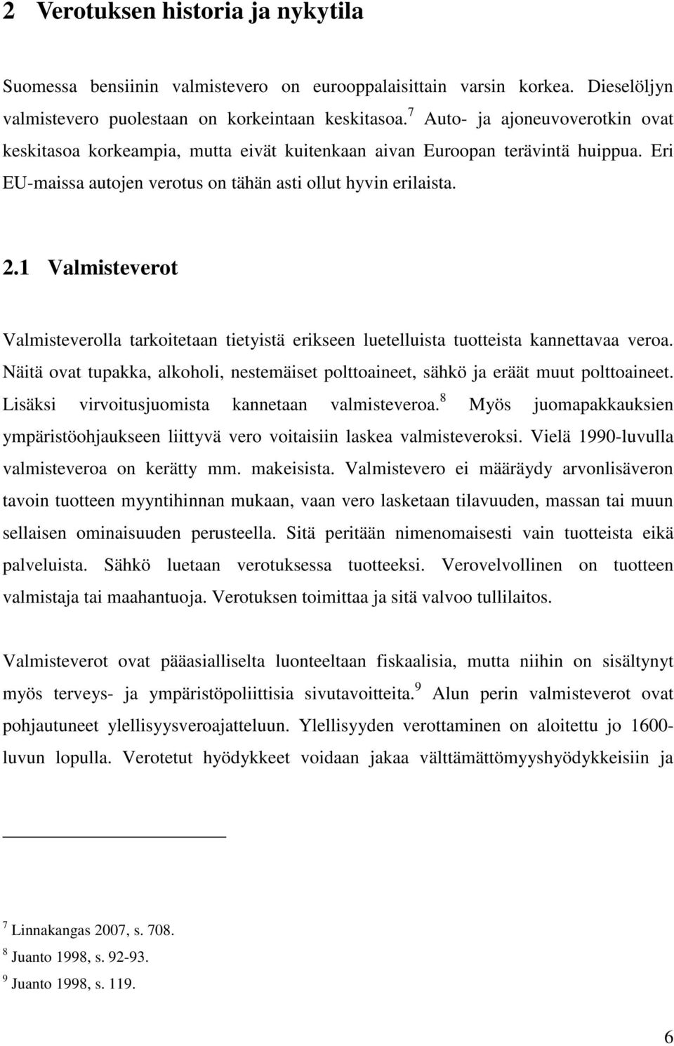 1 Valmisteverot Valmisteverolla tarkoitetaan tietyistä erikseen luetelluista tuotteista kannettavaa veroa. Näitä ovat tupakka, alkoholi, nestemäiset polttoaineet, sähkö ja eräät muut polttoaineet.