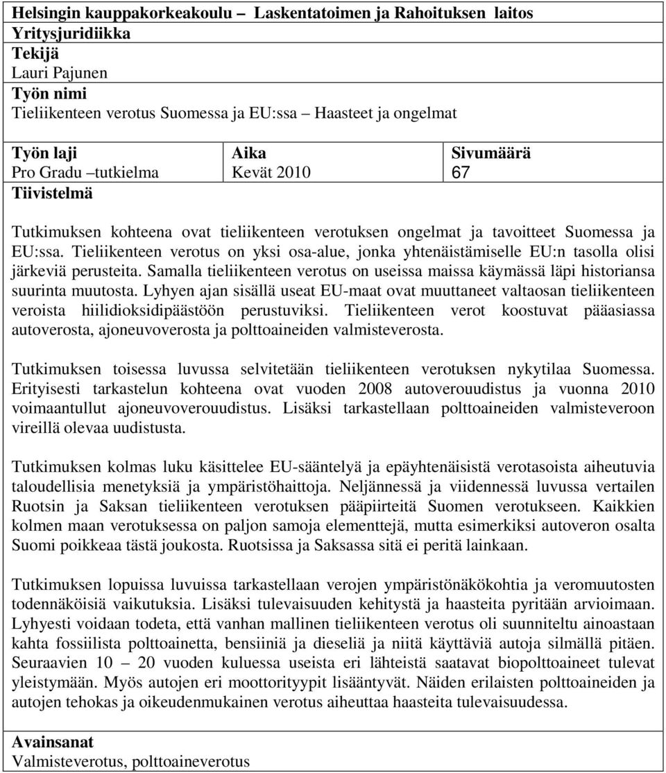 Tieliikenteen verotus on yksi osa-alue, jonka yhtenäistämiselle EU:n tasolla olisi järkeviä perusteita. Samalla tieliikenteen verotus on useissa maissa käymässä läpi historiansa suurinta muutosta.