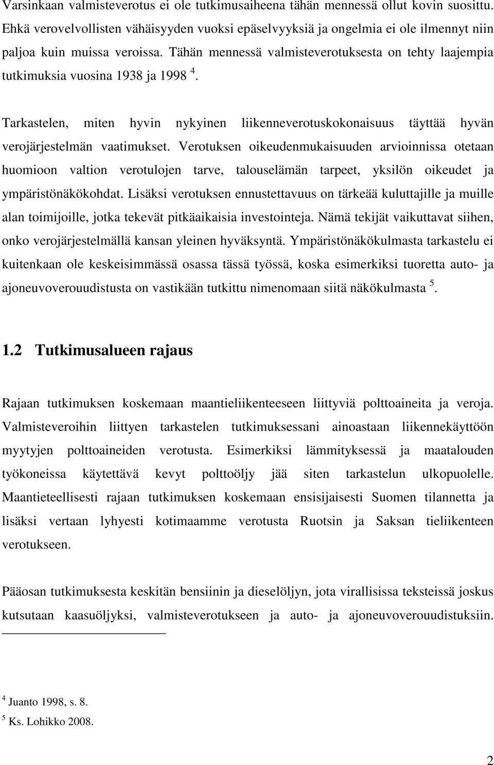 Tähän mennessä valmisteverotuksesta on tehty laajempia tutkimuksia vuosina 1938 ja 1998 4. Tarkastelen, miten hyvin nykyinen liikenneverotuskokonaisuus täyttää hyvän verojärjestelmän vaatimukset.