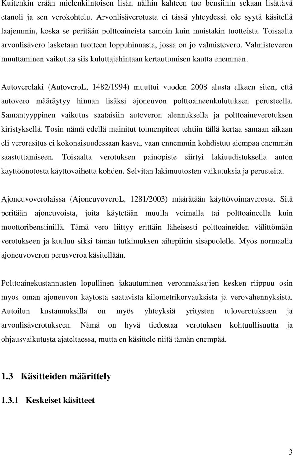 Toisaalta arvonlisävero lasketaan tuotteen loppuhinnasta, jossa on jo valmistevero. Valmisteveron muuttaminen vaikuttaa siis kuluttajahintaan kertautumisen kautta enemmän.