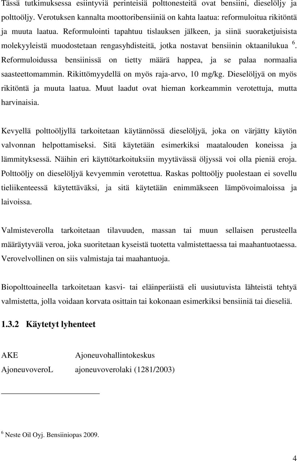 Reformuloidussa bensiinissä on tietty määrä happea, ja se palaa normaalia saasteettomammin. Rikittömyydellä on myös raja-arvo, 10 mg/kg. Dieselöljyä on myös rikitöntä ja muuta laatua.