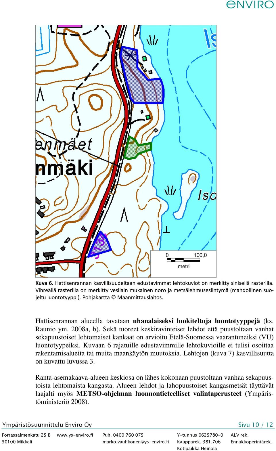 Hattisenrannan alueella tavataan uhanalaiseksi luokiteltuja luontotyyppejä (ks. Raunio ym. 2008a, b).