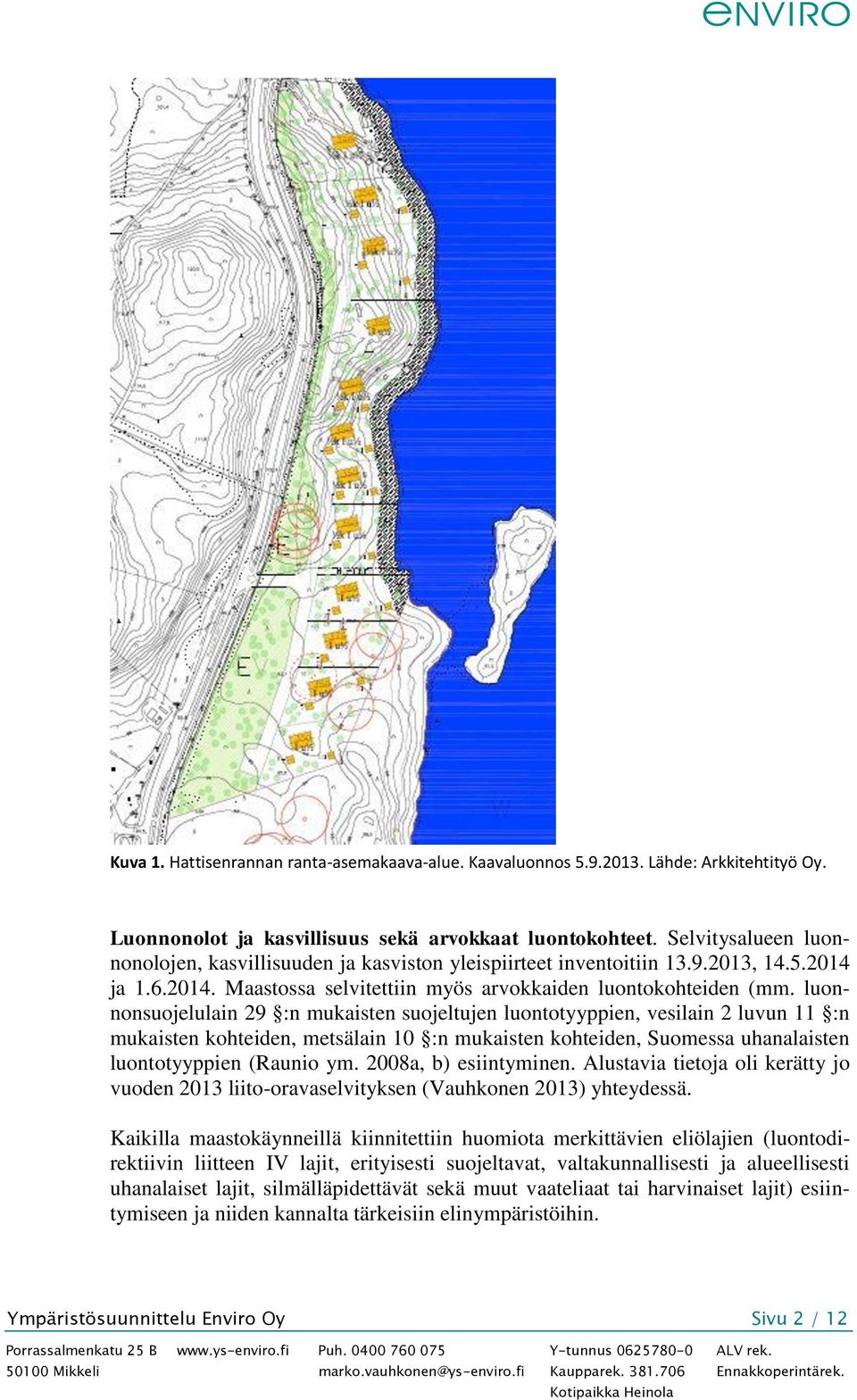 luonnonsuojelulain 29 :n mukaisten suojeltujen luontotyyppien, vesilain 2 luvun 11 :n mukaisten kohteiden, metsälain 10 :n mukaisten kohteiden, Suomessa uhanalaisten luontotyyppien (Raunio ym.