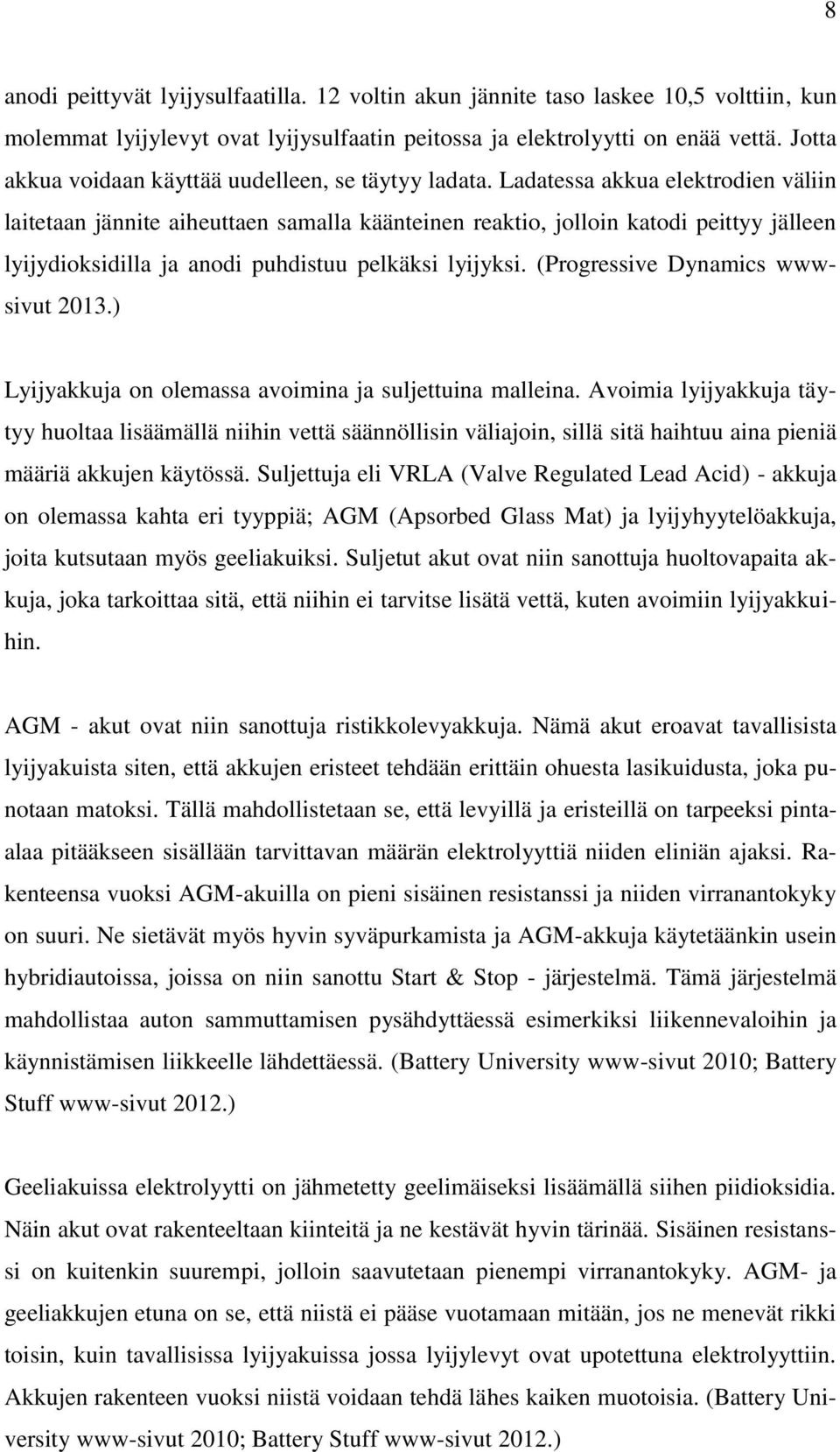 Ladatessa akkua elektrodien väliin laitetaan jännite aiheuttaen samalla käänteinen reaktio, jolloin katodi peittyy jälleen lyijydioksidilla ja anodi puhdistuu pelkäksi lyijyksi.