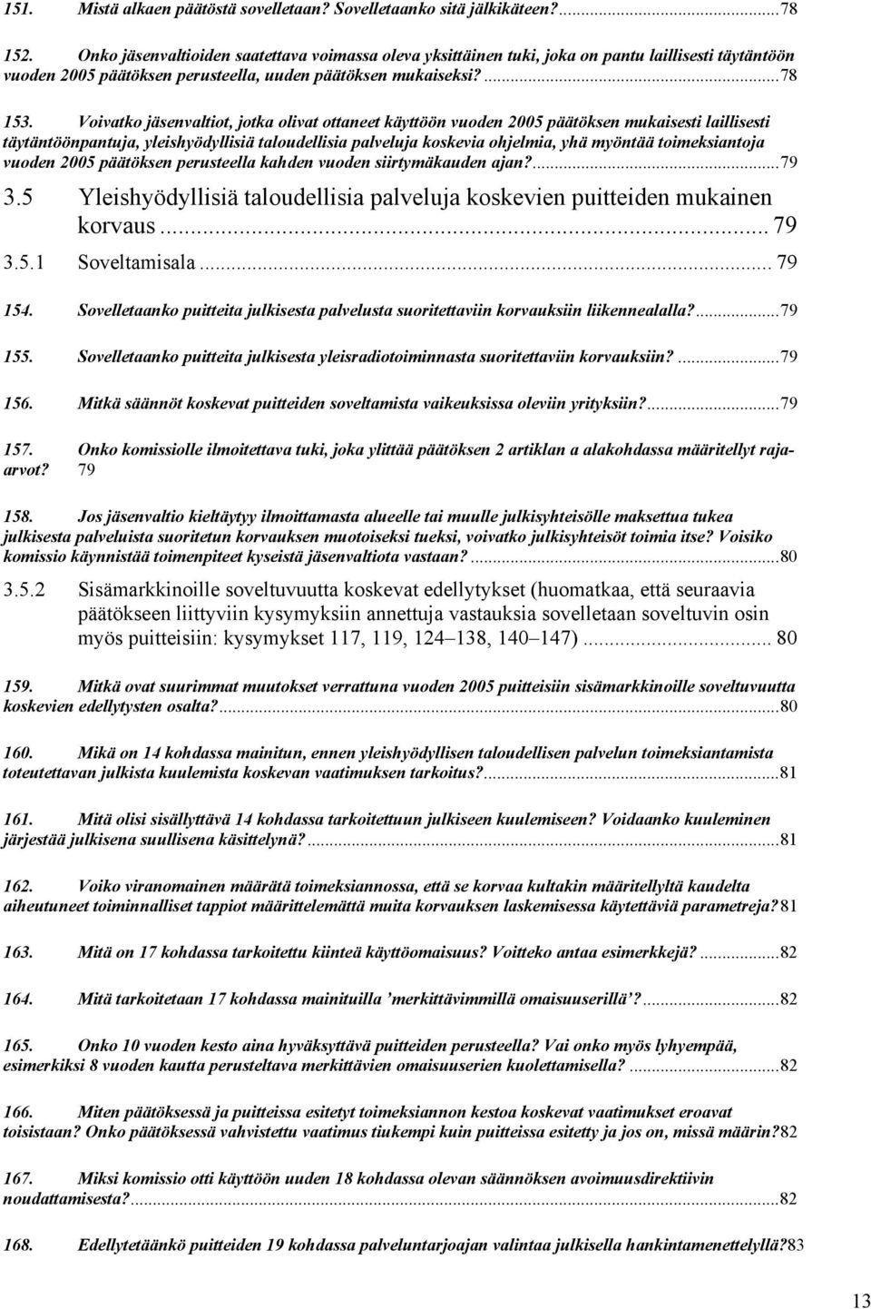 Voivatko jäsenvaltiot, jotka olivat ottaneet käyttöön vuoden 2005 päätöksen mukaisesti laillisesti täytäntöönpantuja, yleishyödyllisiä taloudellisia palveluja koskevia ohjelmia, yhä myöntää