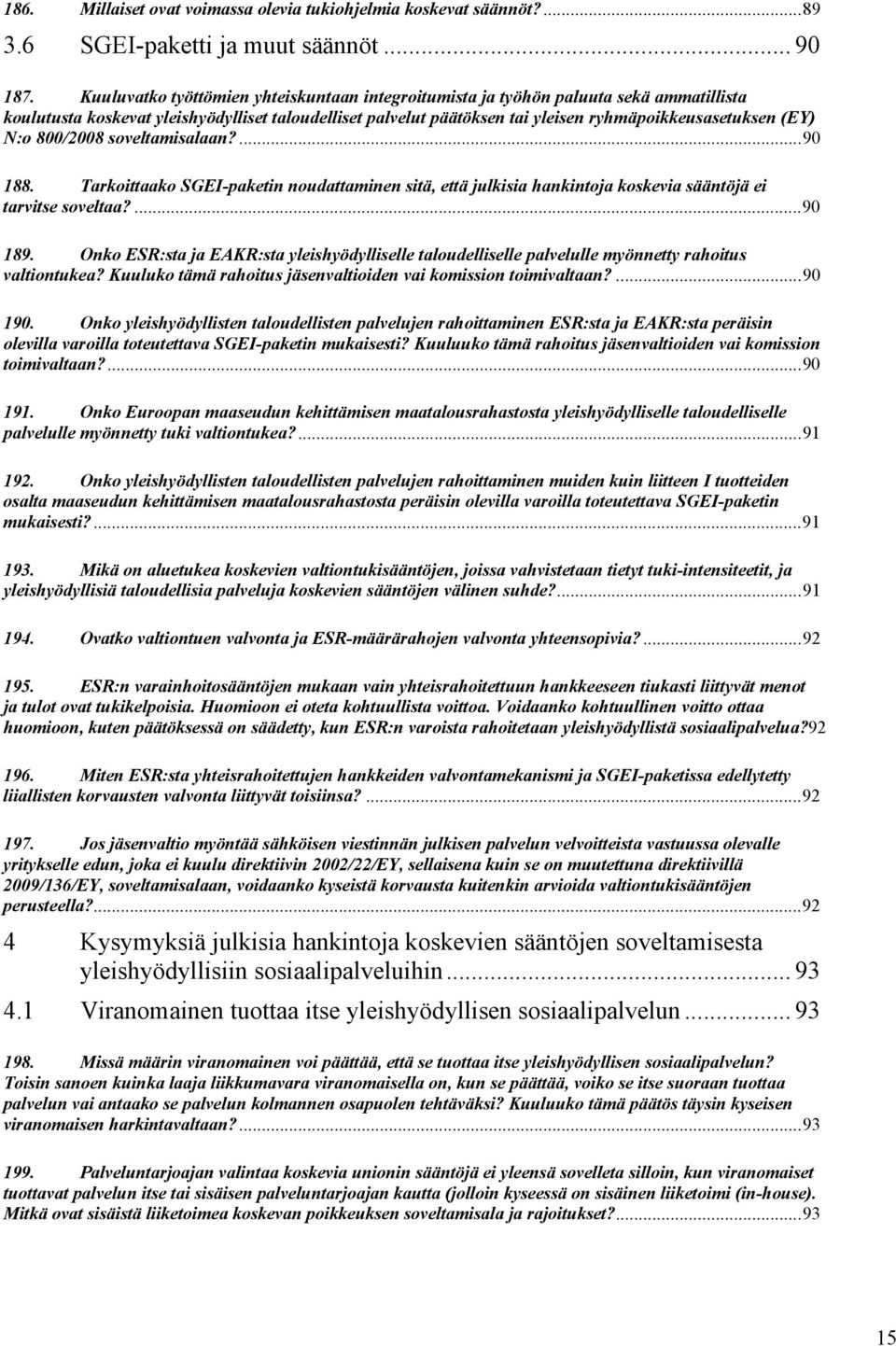 N:o 800/2008 soveltamisalaan?... 90 188. Tarkoittaako SGEI-paketin noudattaminen sitä, että julkisia hankintoja koskevia sääntöjä ei tarvitse soveltaa?... 90 189.