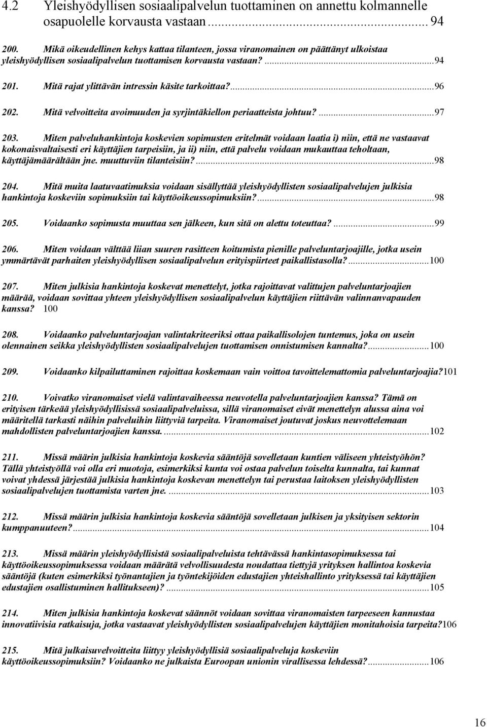 Mitä rajat ylittävän intressin käsite tarkoittaa?... 96 202. Mitä velvoitteita avoimuuden ja syrjintäkiellon periaatteista johtuu?... 97 203.