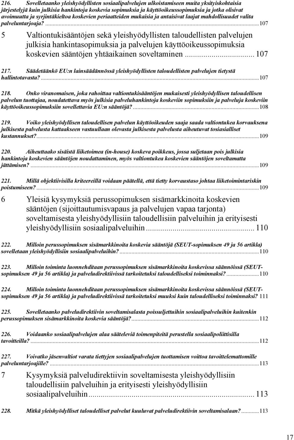 ... 107 5 Valtiontukisääntöjen sekä yleishyödyllisten taloudellisten palvelujen julkisia hankintasopimuksia ja palvelujen käyttöoikeussopimuksia koskevien sääntöjen yhtäaikainen soveltaminen... 107 217.