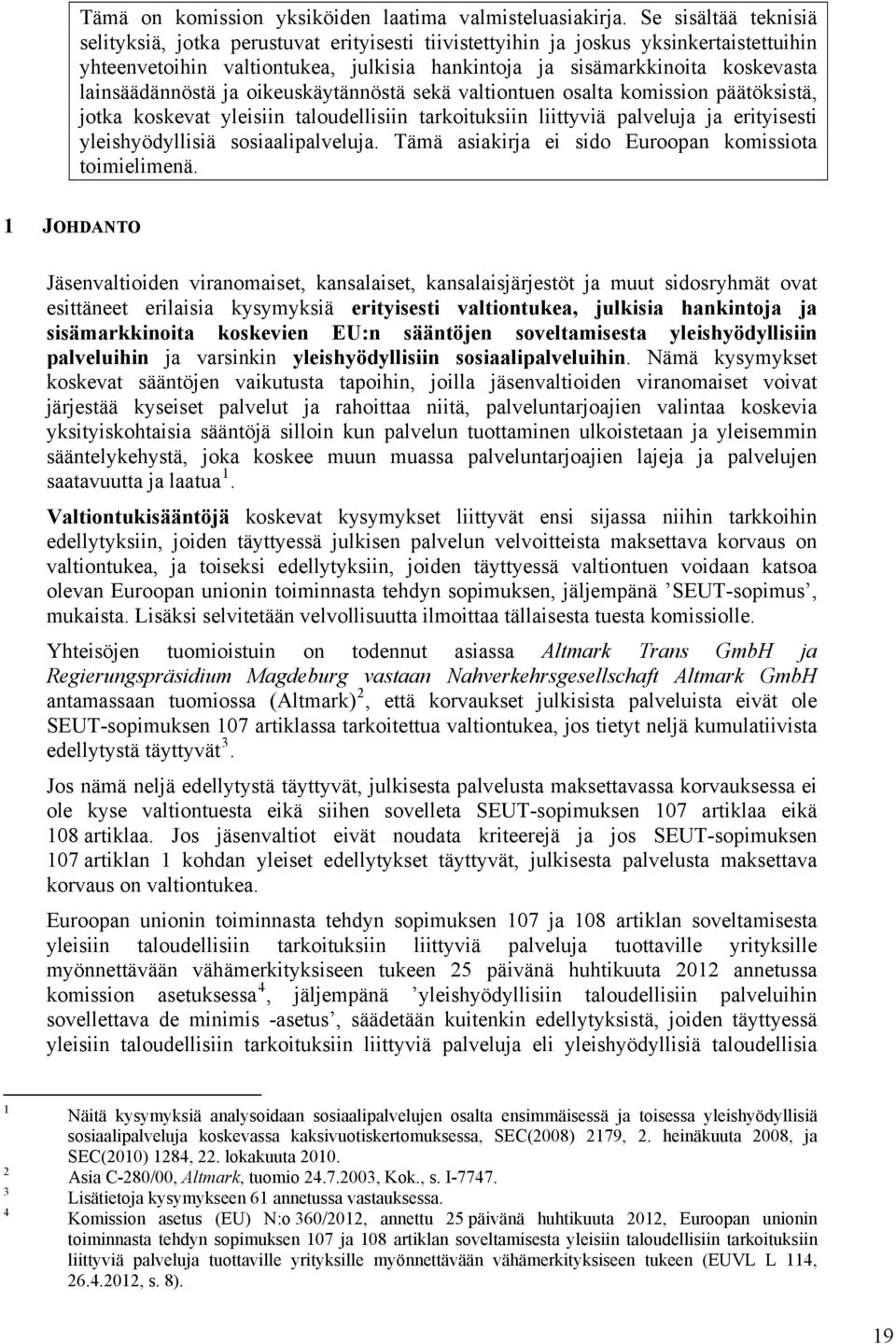 lainsäädännöstä ja oikeuskäytännöstä sekä valtiontuen osalta komission päätöksistä, jotka koskevat yleisiin taloudellisiin tarkoituksiin liittyviä palveluja ja erityisesti yleishyödyllisiä