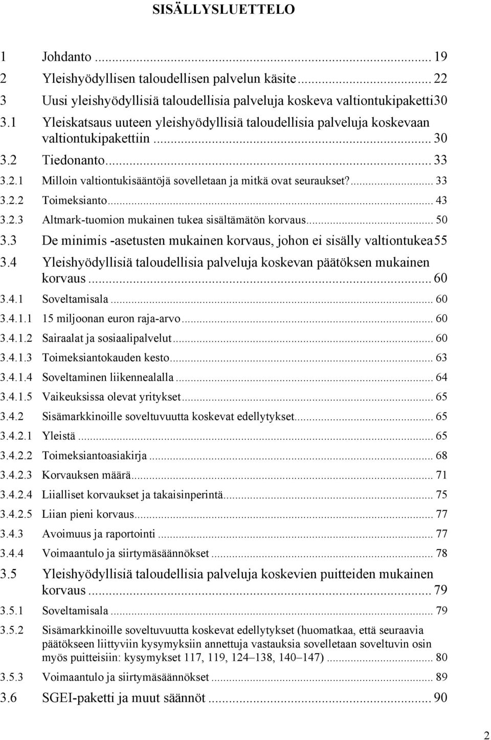 .. 43 3.2.3 Altmark-tuomion mukainen tukea sisältämätön korvaus... 50 3.3 De minimis -asetusten mukainen korvaus, johon ei sisälly valtiontukea 55 3.
