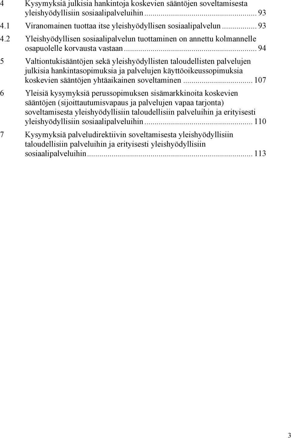 .. 94 5 Valtiontukisääntöjen sekä yleishyödyllisten taloudellisten palvelujen julkisia hankintasopimuksia ja palvelujen käyttöoikeussopimuksia koskevien sääntöjen yhtäaikainen soveltaminen.
