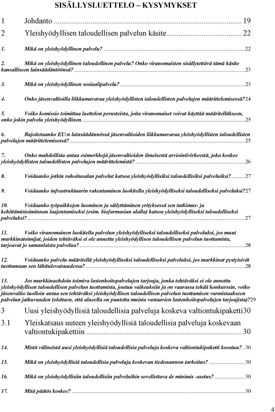 Onko jäsenvaltioilla liikkumavaraa yleishyödyllisten taloudellisten palvelujen määrittelemisessä? 24 5.