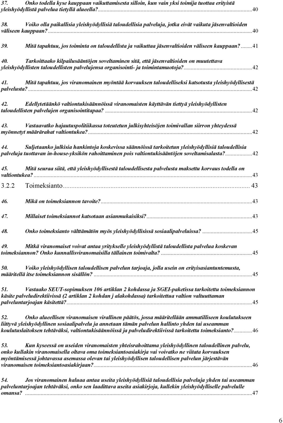 Mitä tapahtuu, jos toiminta on taloudellista ja vaikuttaa jäsenvaltioiden väliseen kauppaan?... 41 40.