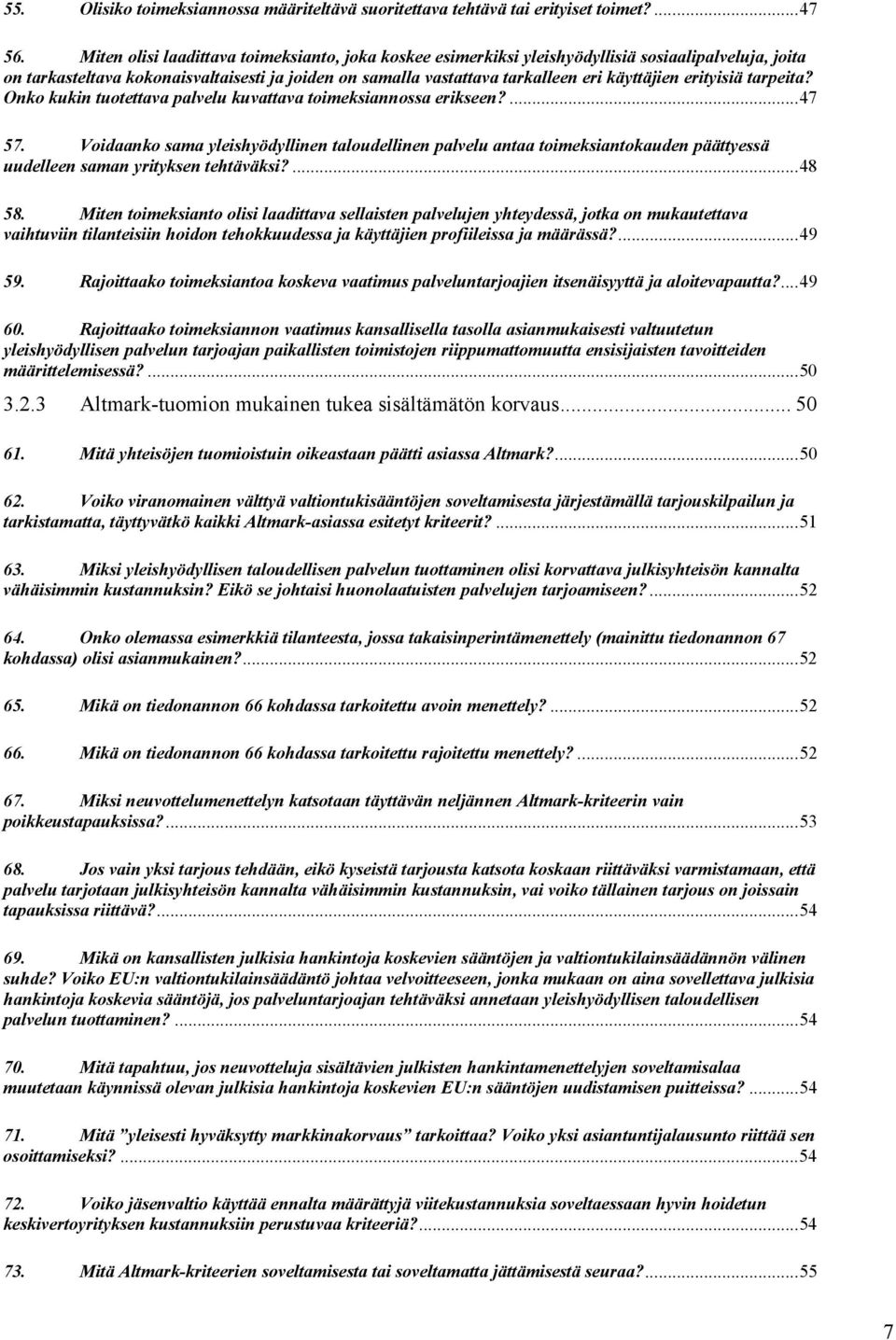 erityisiä tarpeita? Onko kukin tuotettava palvelu kuvattava toimeksiannossa erikseen?... 47 57.