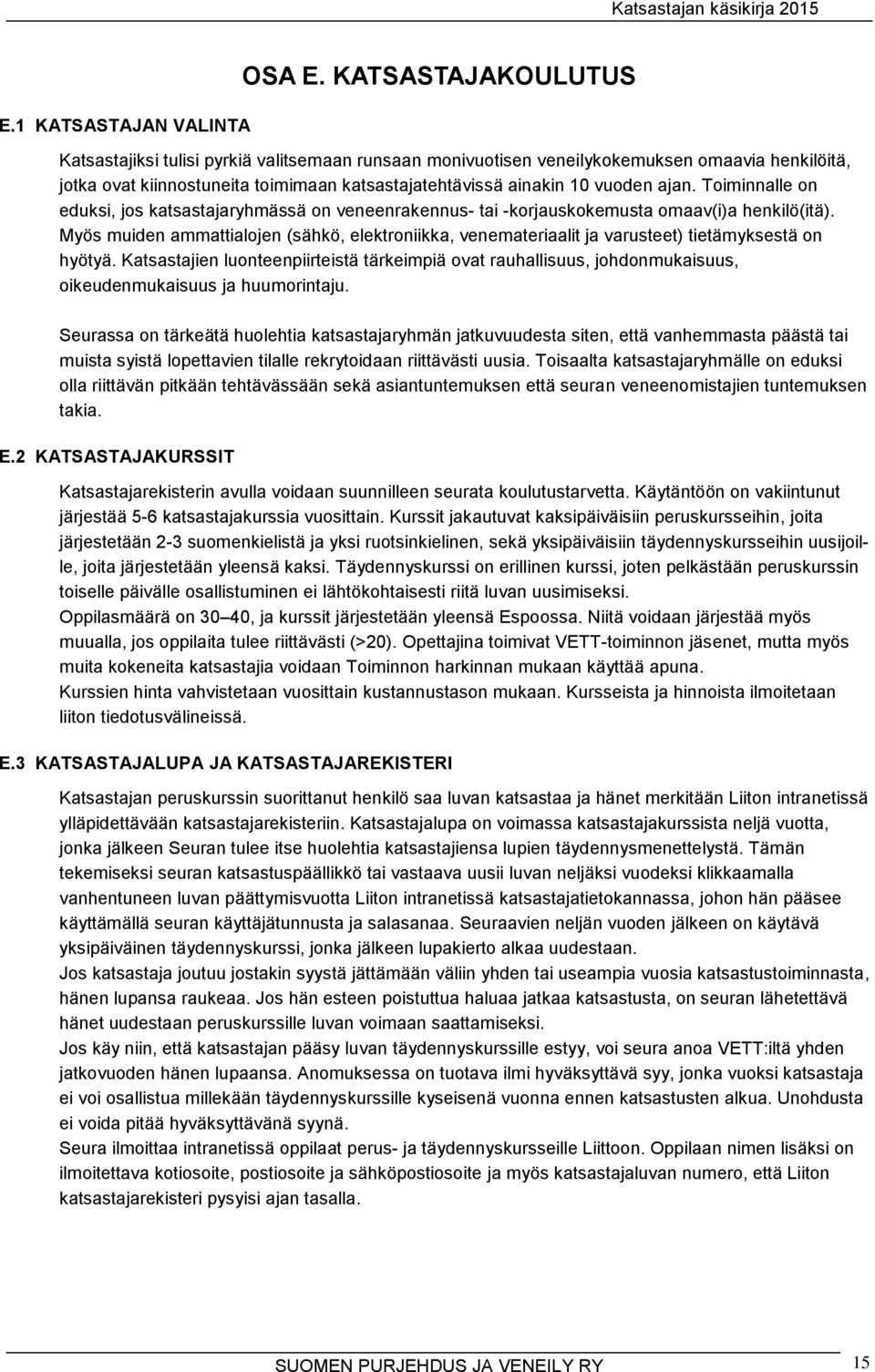 Toiminnalle on eduksi, jos katsastajaryhmässä on veneenrakennus- tai -korjauskokemusta omaav(i)a henkilö(itä).