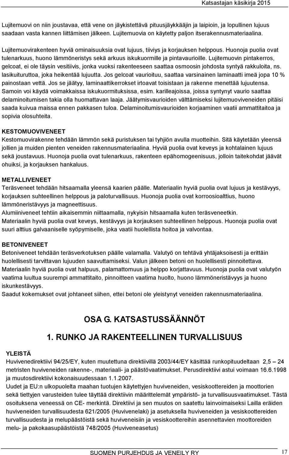 Huonoja puolia ovat tulenarkuus, huono lämmöneristys sekä arkuus iskukuormille ja pintavaurioille.