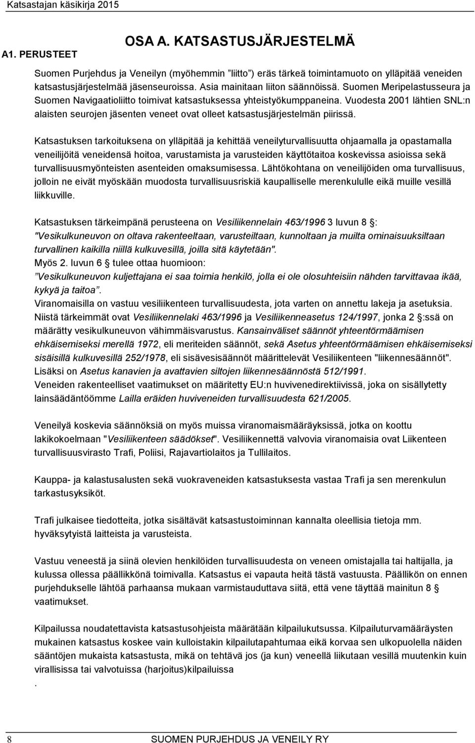 Vuodesta 2001 lähtien SNL:n alaisten seurojen jäsenten veneet ovat olleet katsastusjärjestelmän piirissä.